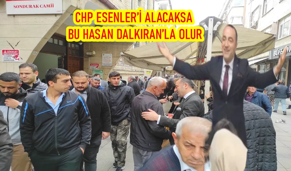 CHP ESENLER’İ ALACAKSA BU HASAN DALKIRAN’LA OLUR