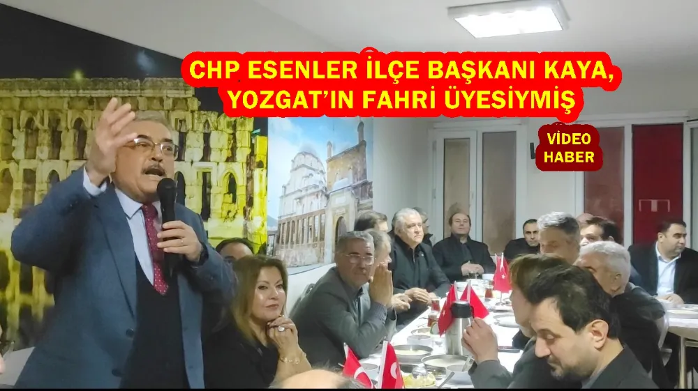 CHP ESENLER İLÇE BAŞKANI KAYA, YOZGAT’IN FAHRİ ÜYESİYMİŞ 