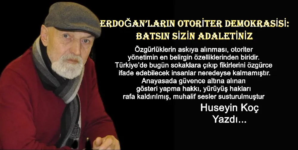 ERDOĞAN’LARIN OTORİTER DEMOKRASİSİ: BATSIN SİZİN ADALETİNİZ