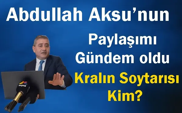 Abdullah Aksu’nun Paylaşımı Gündem oldu: Kralın Soytarısı Kim?