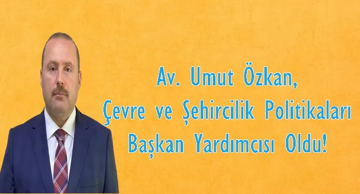 Özkan, Çevre ve Şehircilik Politikaları Başkan Yardımcısı Oldu!