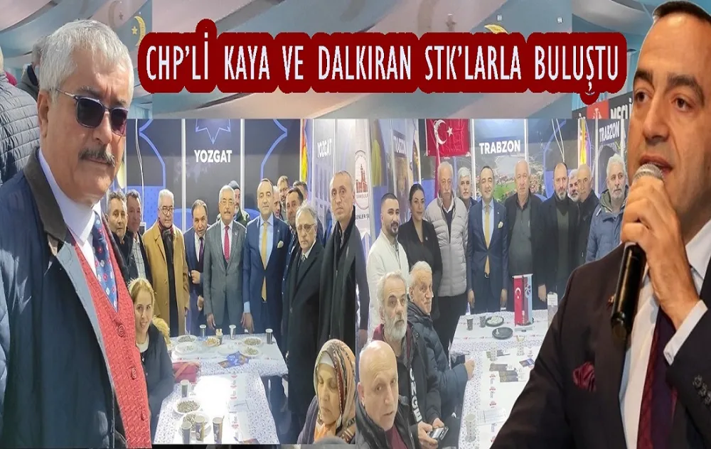 CHP’Lİ KAYA VE DALKIRAN STK’LARLA BULUŞTU