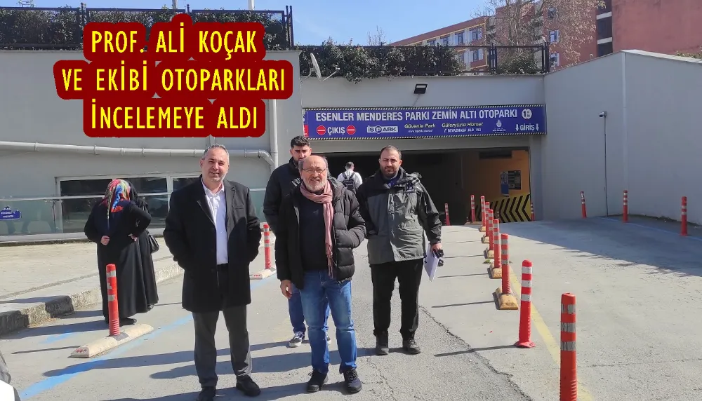 PROF. ALİ KOÇAK VE EKİBİ OTOPARKLARI İNCELEMEYE ALDI