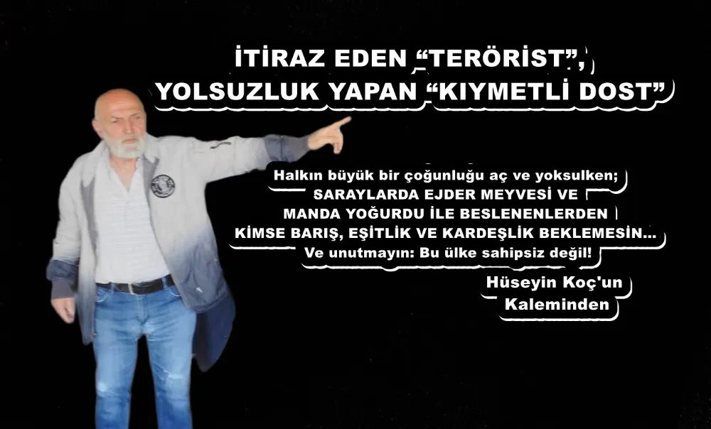 İTİRAZ EDEN “TERÖRİST”, YOLSUZLUK YAPAN “KIYMETLİ DOST”