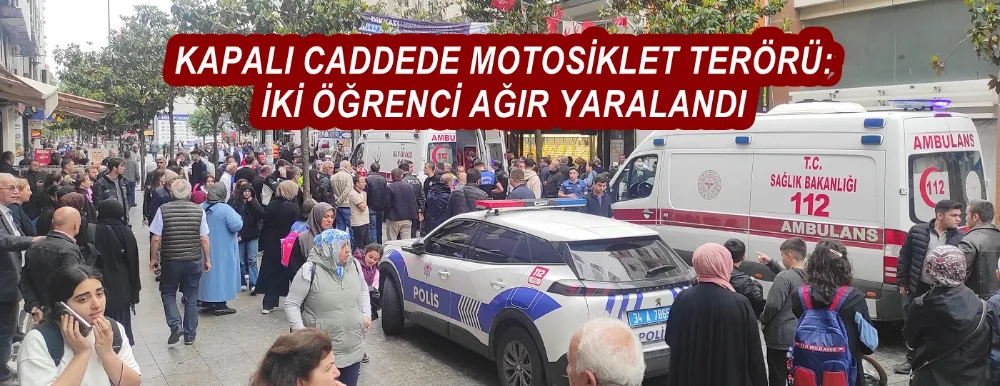 KAPALI CADDEDE MOTOSİKLET TERÖRÜ: İKİ ÖĞRENCİ AĞIR YARALANDI