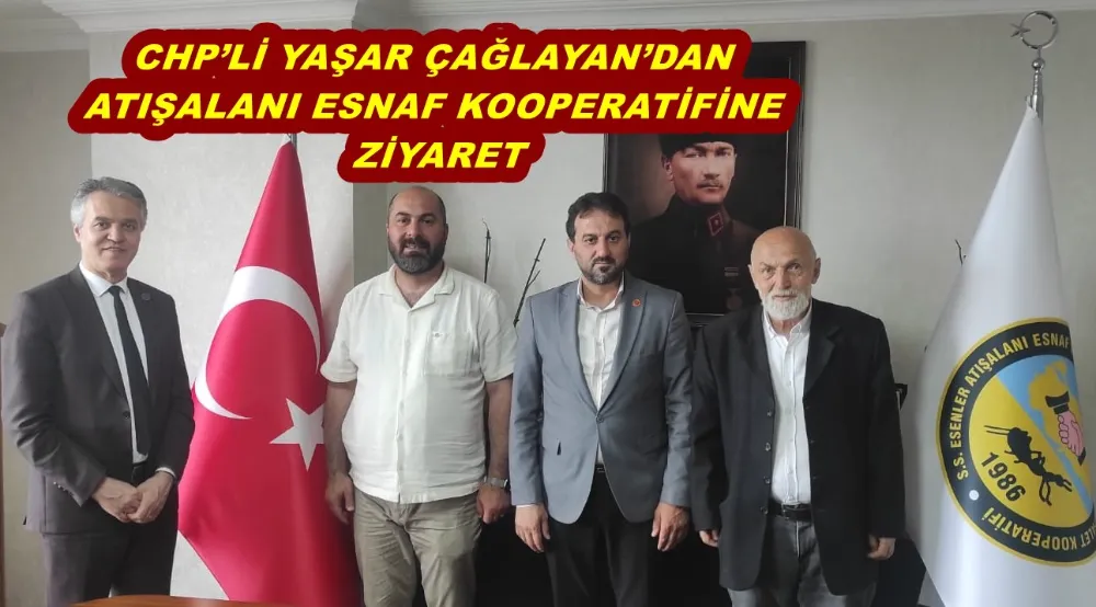 CHP’Lİ YAŞAR ÇAĞLAYAN’DAN ATIŞALANI ESNAF KOOPERATİFİNE ZİYARET
