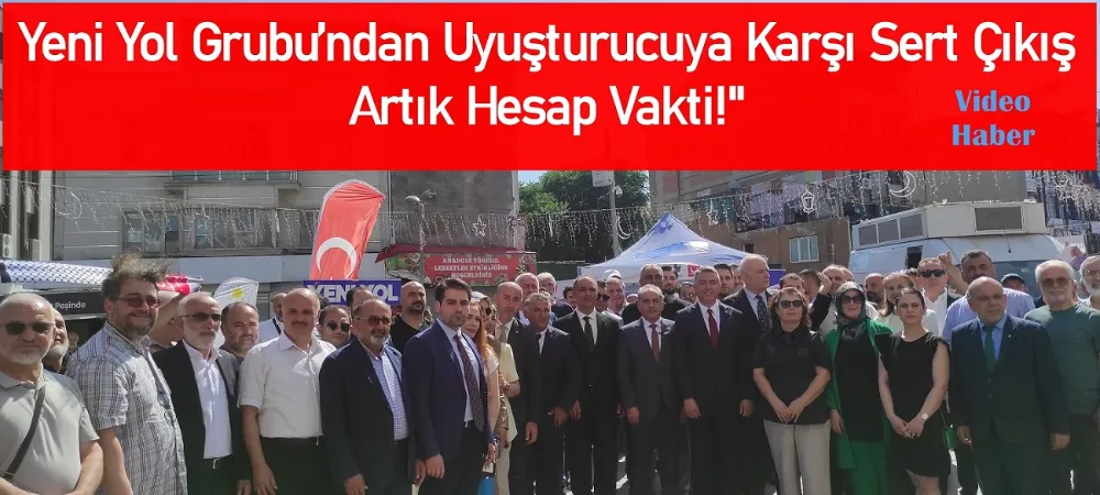 Yeni Yol Grubu’ndan Uyuşturucuya Karşı Sert Çıkış: Artık Hesap Vakti!