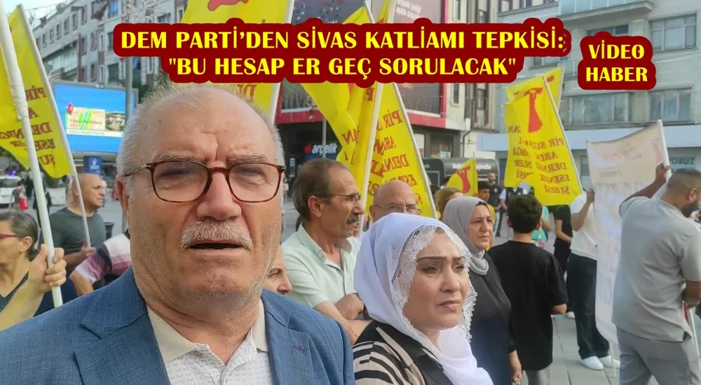 DEM PARTİ’DEN SİVAS KATLİAMI TEPKİSİ: 