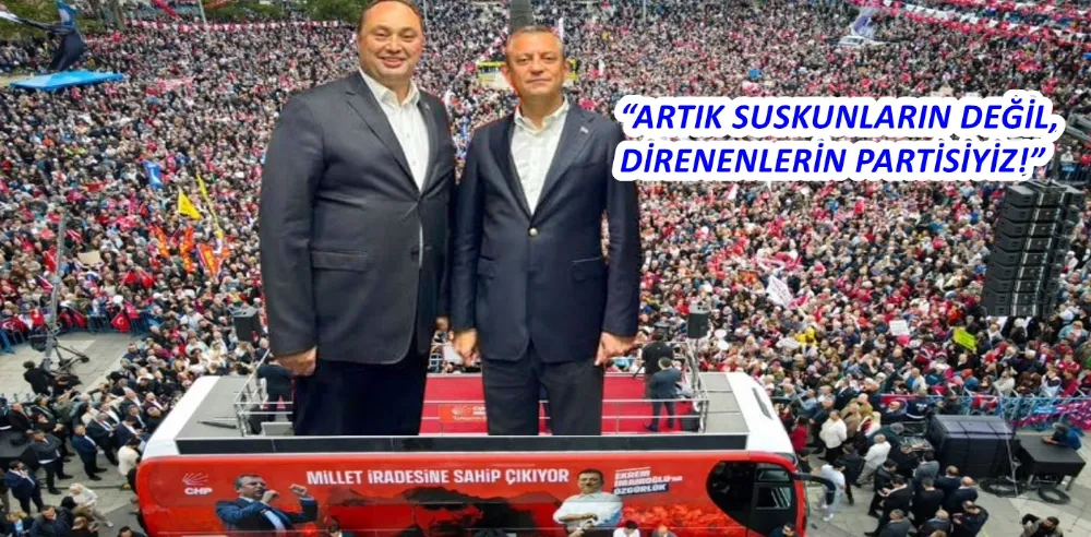 CHP’Lİ ÖZİMER: “ARTIK SUSKUNLARIN DEĞİL, DİRENENLERİN PARTİSİYİZ!”