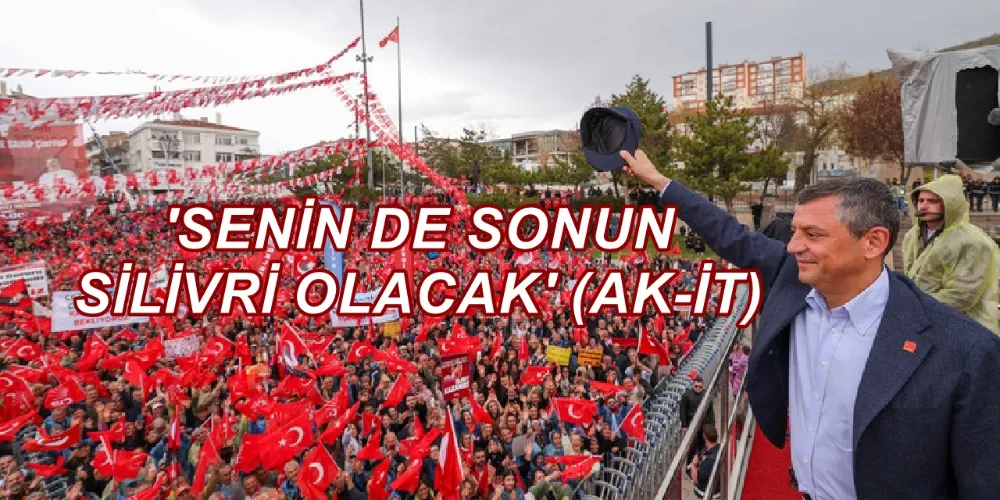 AKİT’TEN ALÇAK MANŞET: “SENİN DE SONUN SİLİVRİ OLACAK!”
