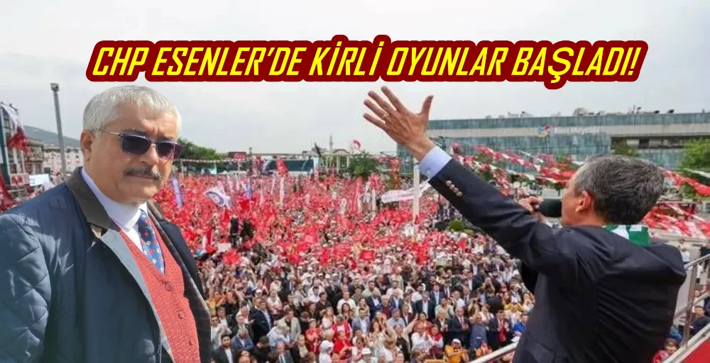 CHP ESENLER’DE KİRLİ OYUNLAR BAŞLADI!
