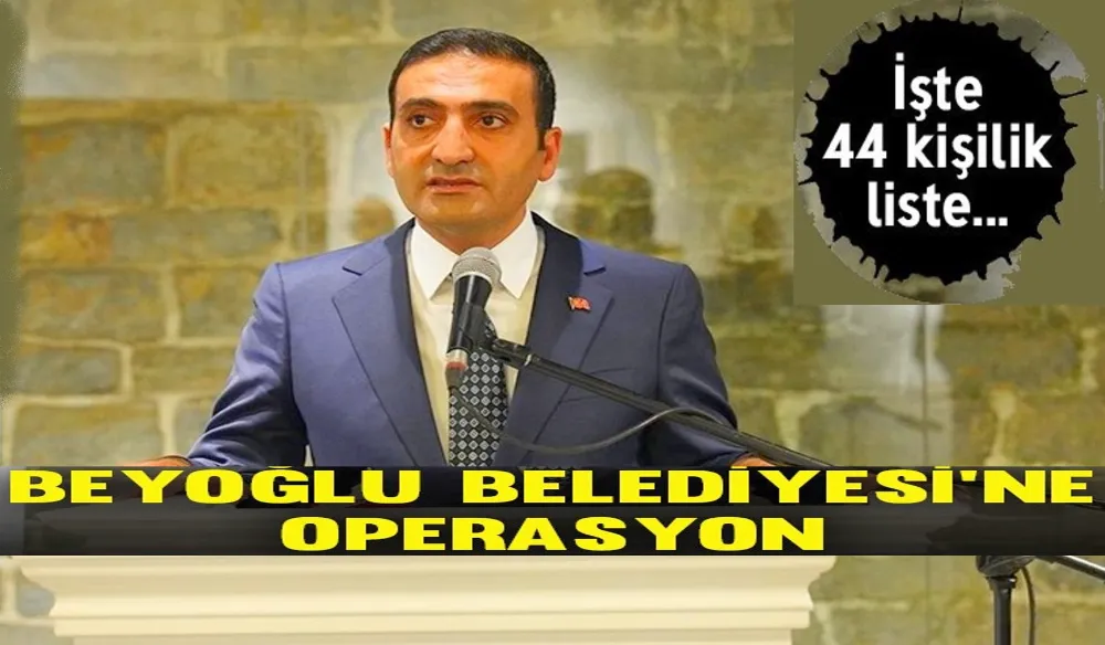 BEYOĞLU BELEDİYESİNE OPERASYON… İŞTE 44 KİŞİLİK LİSTE