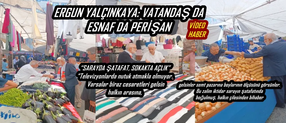 ERGUN YALÇINKAYA: VATANDAŞ DA ESNAF DA PERİŞAN