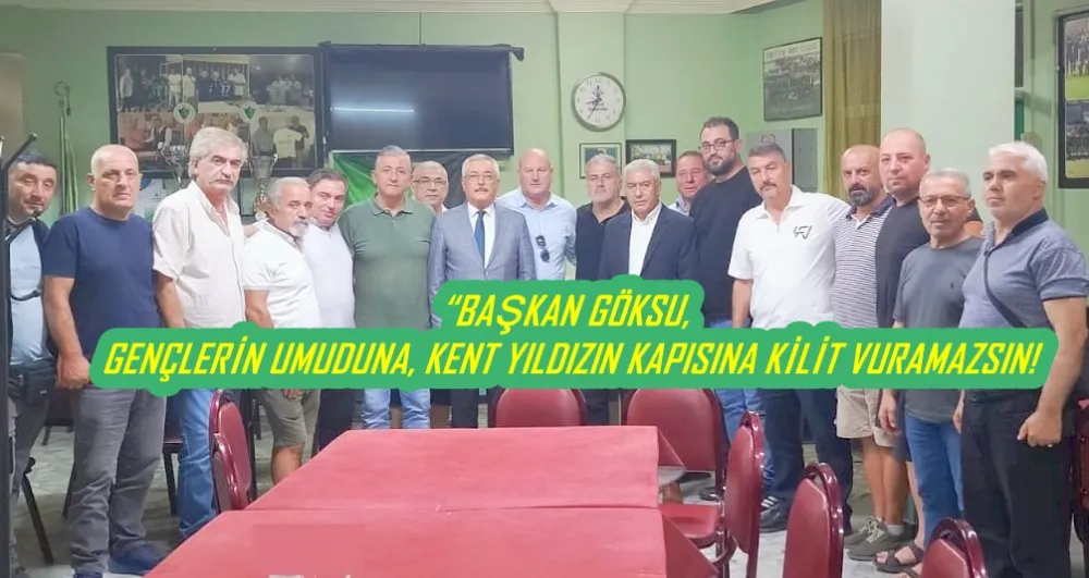 “BAŞKAN GÖKSU, GENÇLERİN UMUDUNA, KENT YILDIZIN KAPISINA KİLİT VURAMAZSIN!