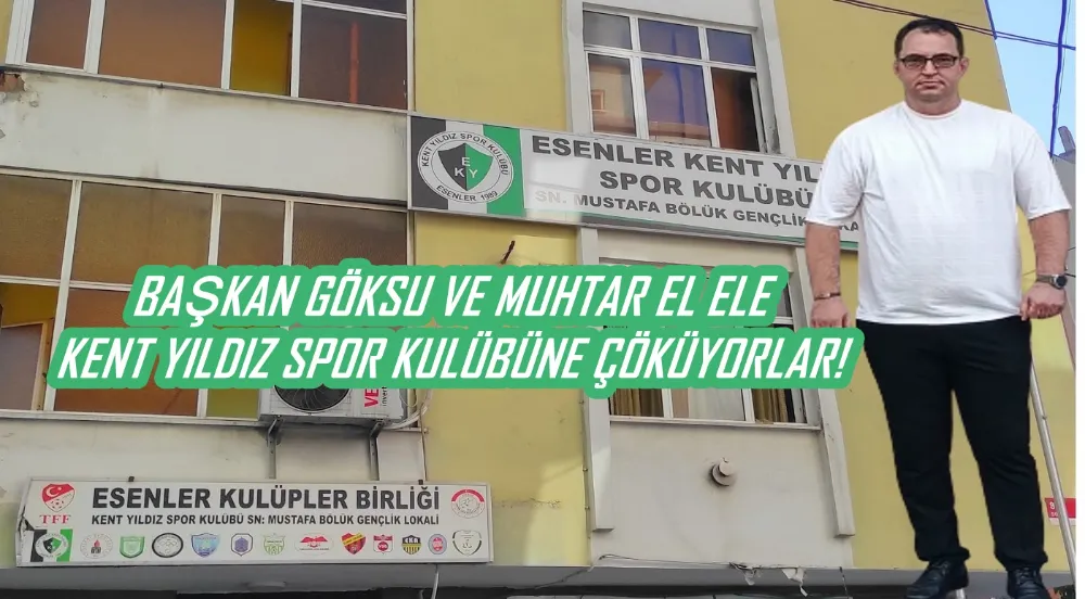 BAŞKAN GÖKSU VE MUHTAR EL ELE KENT YILDIZ SPOR KULÜBÜNE ÇÖKÜYORLAR!