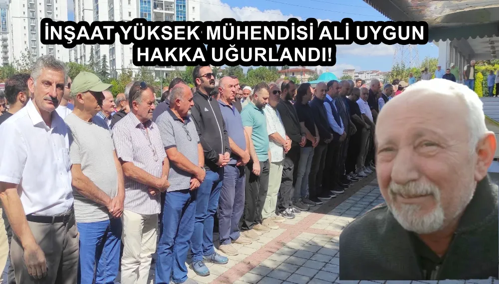 İNŞAAT YÜKSEK MÜHENDİSİ ALİ UYGUN HAKKA UĞURLANDI!