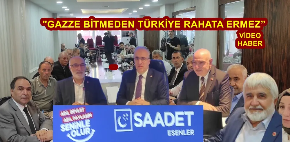  SAADET ESENLER: GAZZE BİTMEDEN TÜRKİYE RAHATA ERMEZ”