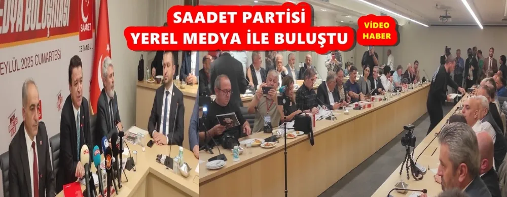 SAADET PARTİSİ GENEL BAŞKANI ARIKAN, YEREL MEDYA İLE BULUŞTU
