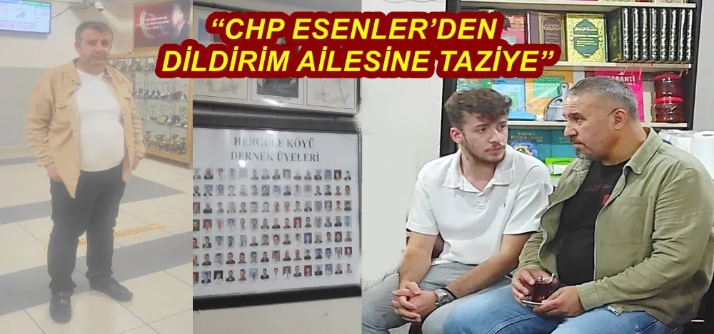 “CHP ESENLER’DEN DİLDİRİM AİLESİNE TAZİYE”