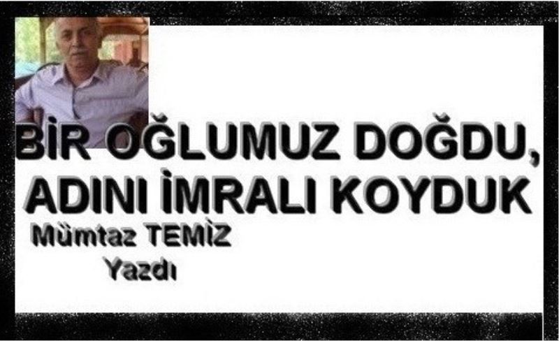 BİR OĞLUMUZ DOĞDU, ADINI İMRALI KOYDUK