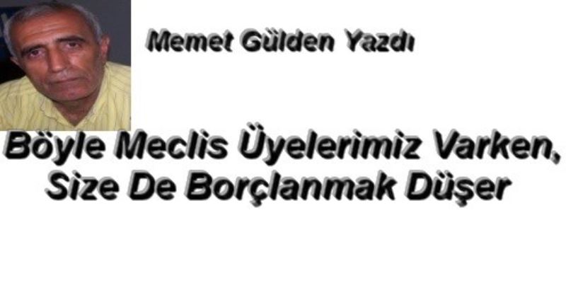 Böyle Meclis Üyelerimiz Varken, Size De Borçlanmak Düşer 