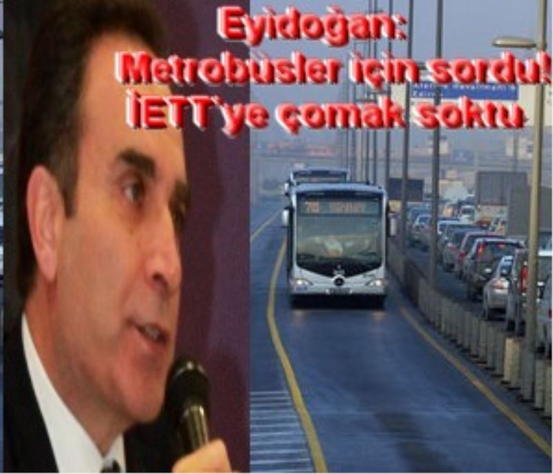 Eyidoğan; Metrobüsler için sordu! İETT