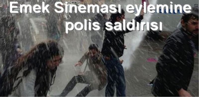 Emek Sineması eylemine polis saldırısı