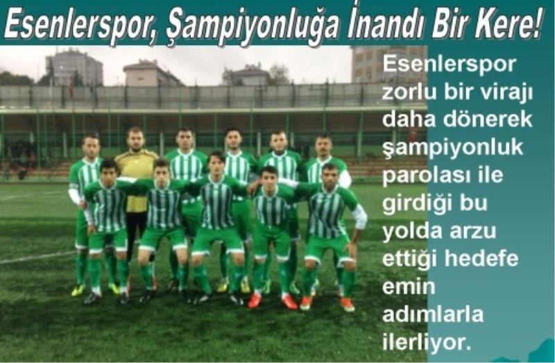 Esenlerspor, Şampiyonluğa İnandı Bir Kere!