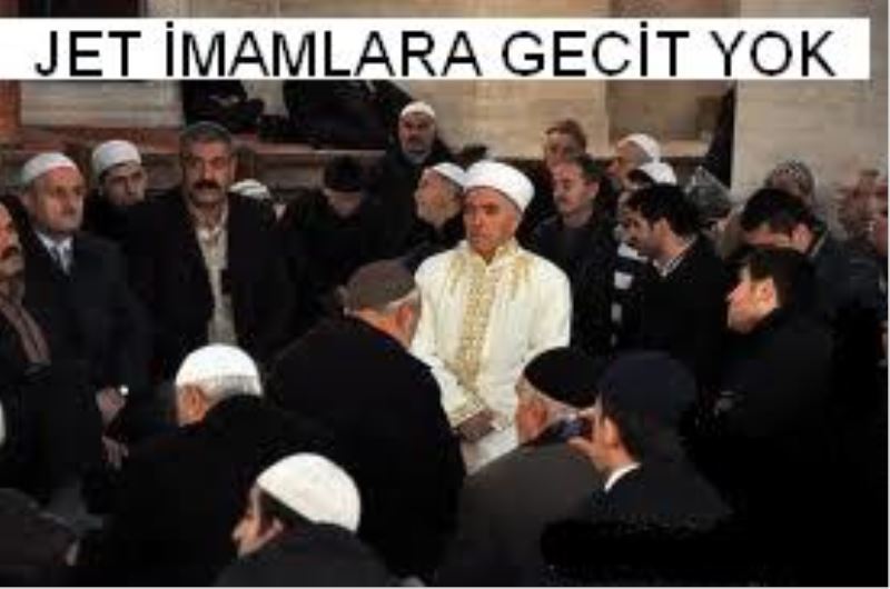 JET İMAMLARA GEÇİT YOK