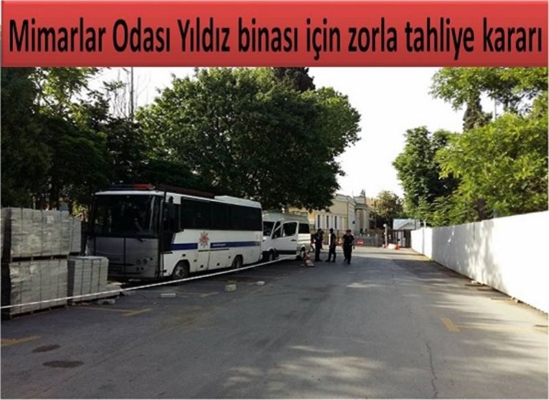 Mimarlar Odası Yıldız binası için zorla tahliye kararı