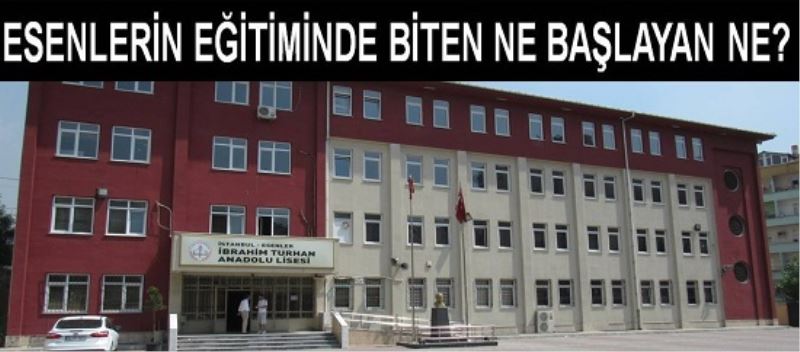 ESENLERİN EĞİTİMİNDE BİTEN NE BAŞLAYAN NE?