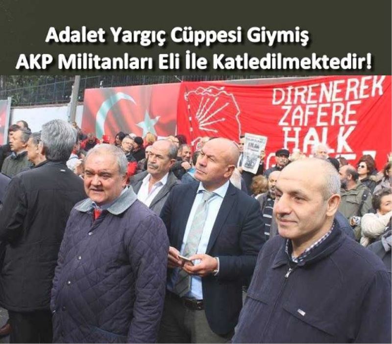 Adalet Yargıç Cüppesi Giymiş AKP Militanları Eli İle Katledilmektedir!