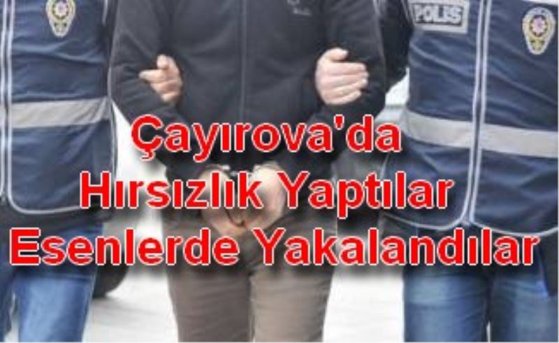 Çayırova`da Hırsızlık Yaptılar Esenlerde Yakalandılar