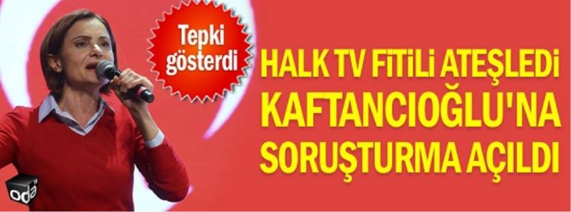 Halk TV fitili ateşledi Kaftancıoğlu