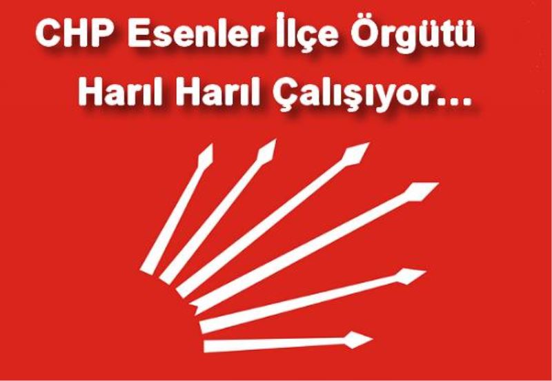 CHP Esenler İlçe Örgütü Harıl Harıl Çalışıyor