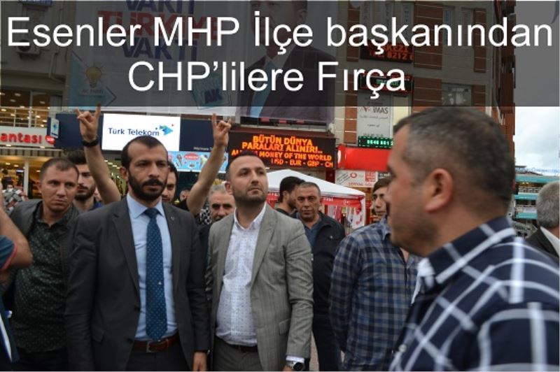 Esenler MHP İlçe Başkanından CHP