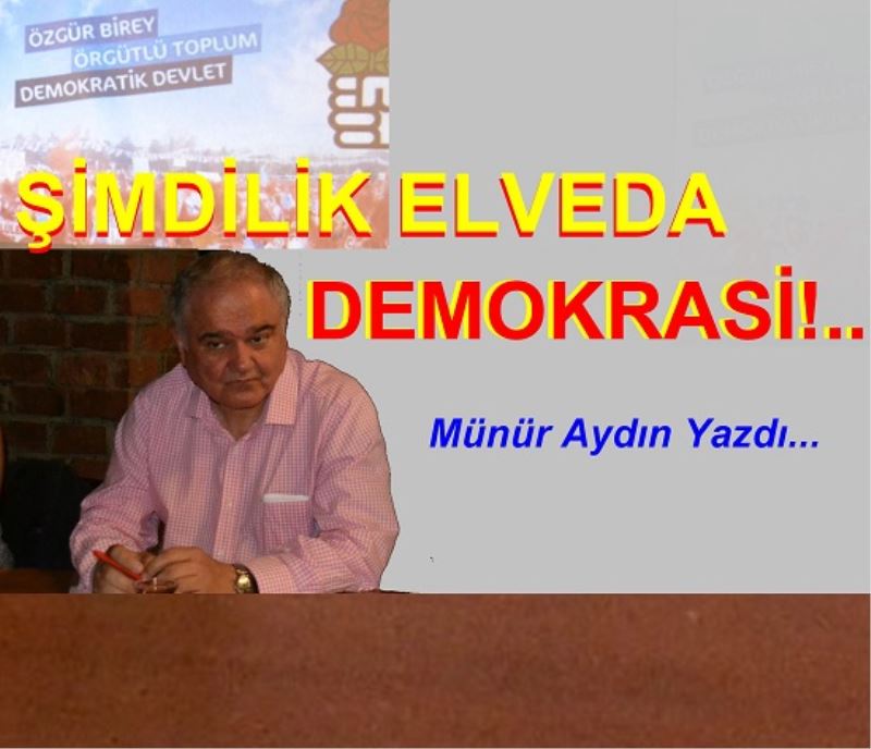 ŞİMDİLİK ELVEDA DEMOKRASİ!..