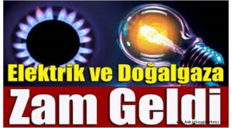 ELEKTRİK VE DOĞALGAZA BÜYÜK ZAM