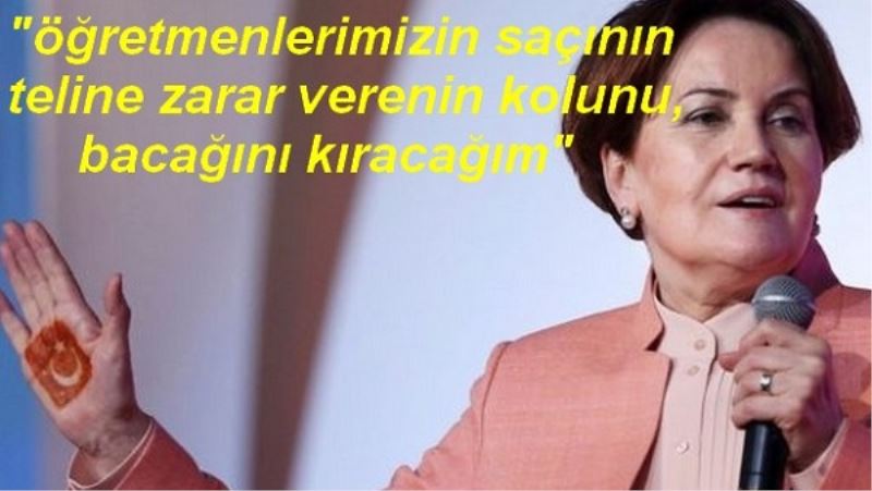 Meral Akşener: Öğretmenlerime söz veriyorum...