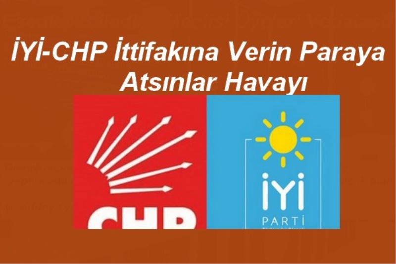 İYİ-CHP İttifakına Verin Paraya Atsınlar Havayı