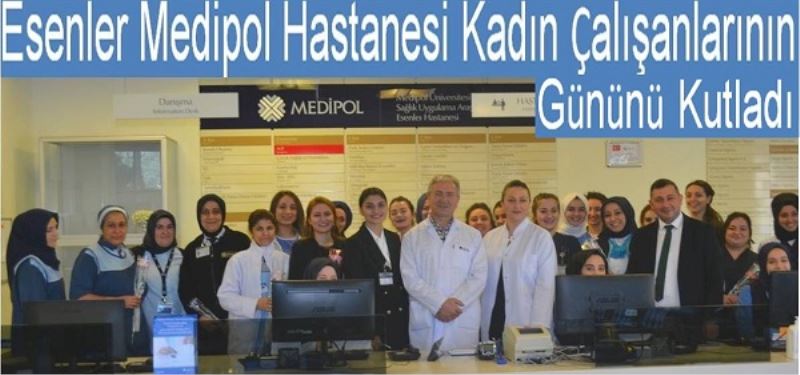 Esenler Medipol Hastanesi Kadın Çalışanlarının Gününü Kutladı 