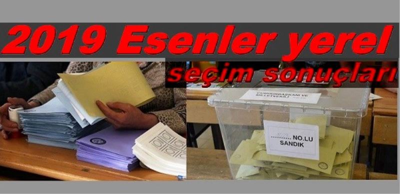 31 Mart 2019 Esenler Seçim Sonuçları Ve Parti Oy Oranları 