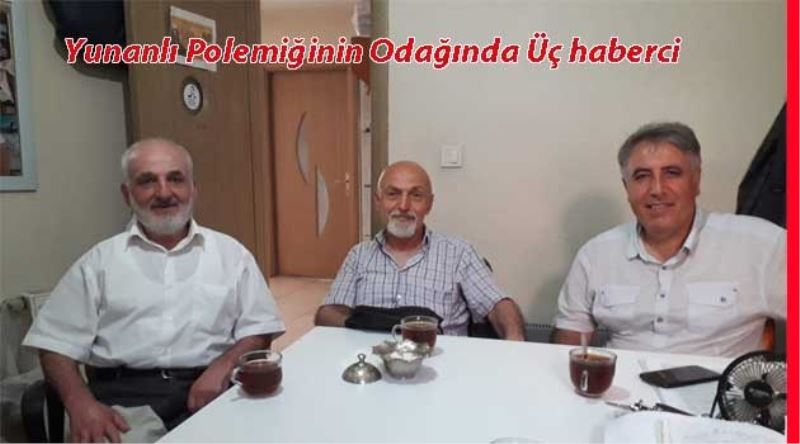 Yunanlı polemiğinin odağında üç haberci 