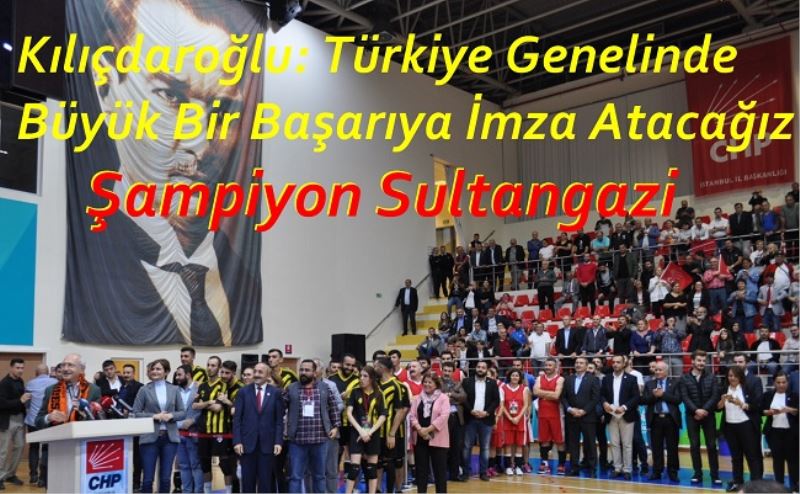 Kılıçdaroğlu: Türkiye Genelinde Büyük Bir Başarıya İmza Atacağız