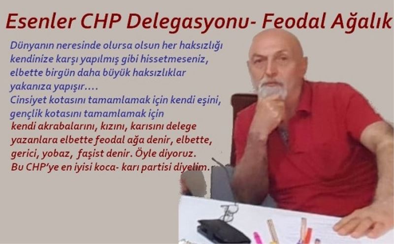 Esenler CHP Delegasyonu- Feodal Ağalık