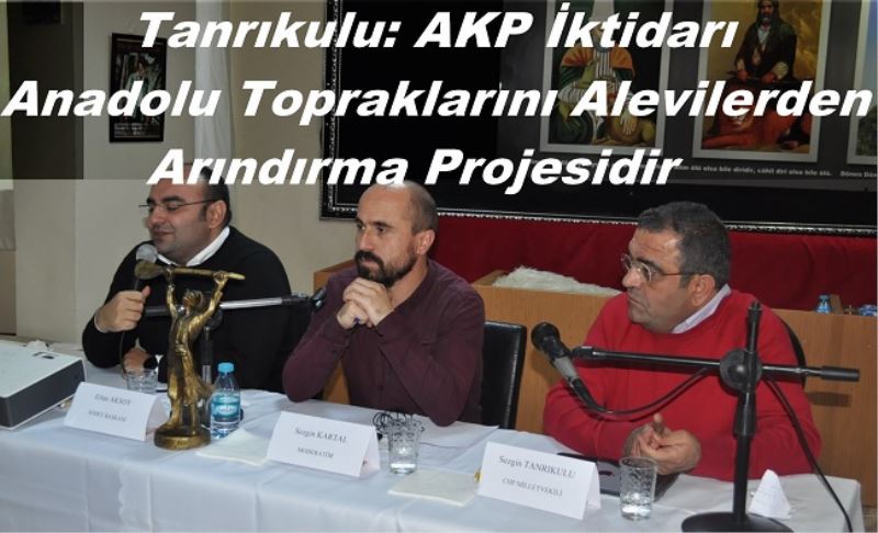 Tanrıkulu: AKP İktidarı Anadolu Topraklarını Alevilerden Arındırma Projesidir 