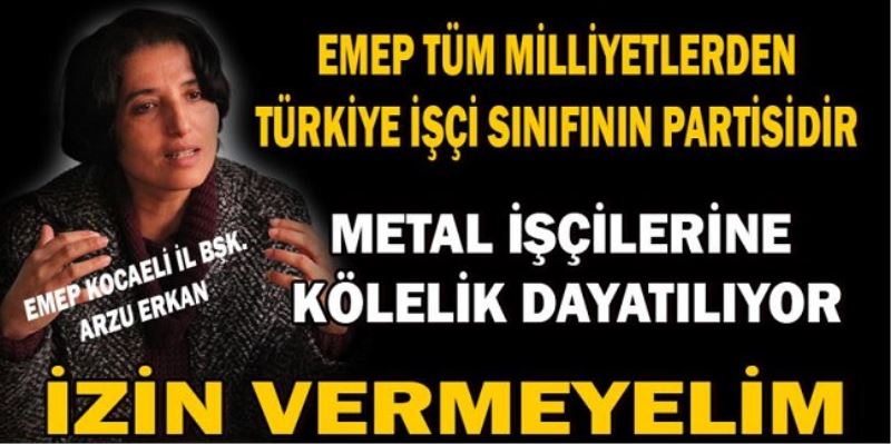 EMEP: Metal işçilerine kölelik dayatılıyor