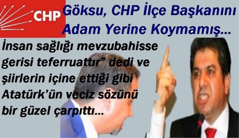 Göksu, CHP İlçe Başkanını Adam Yerine Koymamış