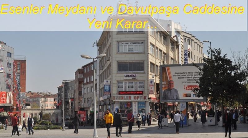 Esenler Meydanı ve Davutpaşa Caddesine Yeni Karar