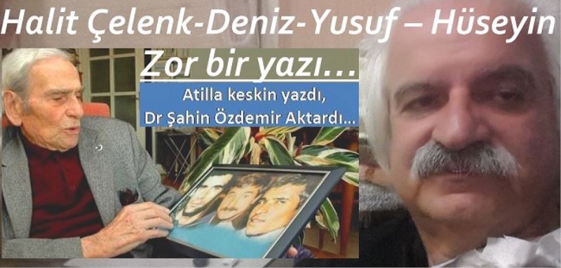 Halit Çelenk-Deniz-Yusuf – Hüseyin - Zor bir yazı